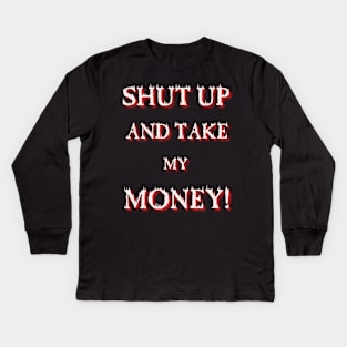 Shut up and take my Money Kids Long Sleeve T-Shirt